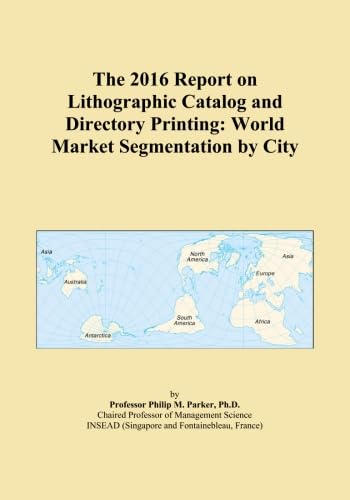 The 2016 Report on Lithographic Catalog and Directory Printing: World Market Segmentation by City