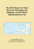 The 2016 Report on Metal Boxes for Packaging and Shipping: World Market Segmentation by City