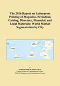 The 2016 Report on Letterpress Printing of Magazine, Periodical, Catalog, Directory, Financial, and Legal Materials: World Market Segmentation by City