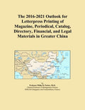 The 2016-2021 Outlook for Letterpress Printing of Magazine, Periodical, Catalog, Directory, Financial, and Legal Materials in Greater China